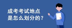 成考考试地点是怎么划分的