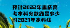 预计2023年重庆高考本科分数线是多少,附2021年本科线