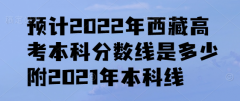 预计2023年西藏高考本科分数线是多少,附2021年本科线