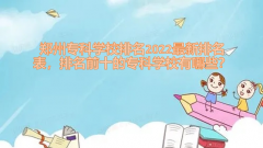 郑州专科学校排名2023最新排名表，排名前十的专科学校有哪些？