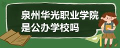 泉州华光职业学院是公办学校吗