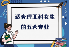 女生在理工大学学什么专业好?2023适合理工科女生的五大专业
