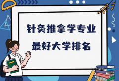 全国针灸推拿学专业最好大学排名（2023最新排名一览表）