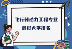 全国飞行器动力工程专业最好大学排名（2023最新排名一览表）