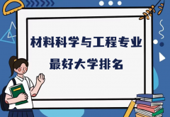 全国材料科学与工程专业最好大学排名（2023最新排名一览表）