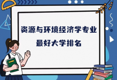 全国资源与环境经济学专业最好大学排名（2023最新排名一览表）