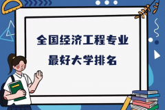 全国经济工程专业最好大学排名（2023最新排名一览表）