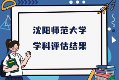 2023沈阳师范大学第五轮学科评估结果，附完整版学科评估名单