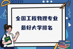 全国工程物理专业最好大学排名（2023最新排名一览表）