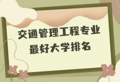 全国交通管理工程专业最好大学排名（2023最新排名一览表）