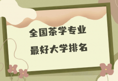 全国茶学专业最好大学排名（2023最新排名一览表）