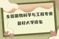 全国菌物科学与工程专业最好大学排名（2023最新排名一览表）