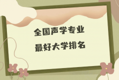 全国声学专业最好大学排名（2023最新排名一览表）