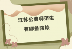 江苏公费师范生有哪些院校？2023江苏公费师范生大学名单