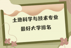 全国土地科学与技术专业最好大学排名(2023最新排名一览表)
