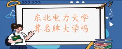 东北电力大学算名牌大学吗