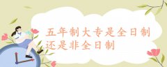 五年制大专是全日制还是非全日制